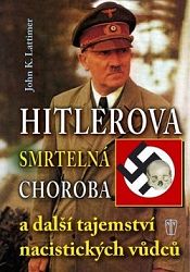 Hitlerova smrtelná choroba a další tajemství nacistických vůdců
